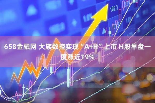 658金融网 大族数控实现“A+H”上市 H股早盘一度涨近19%