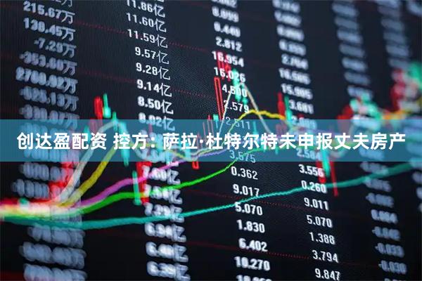 创达盈配资 控方: 萨拉·杜特尔特未申报丈夫房产